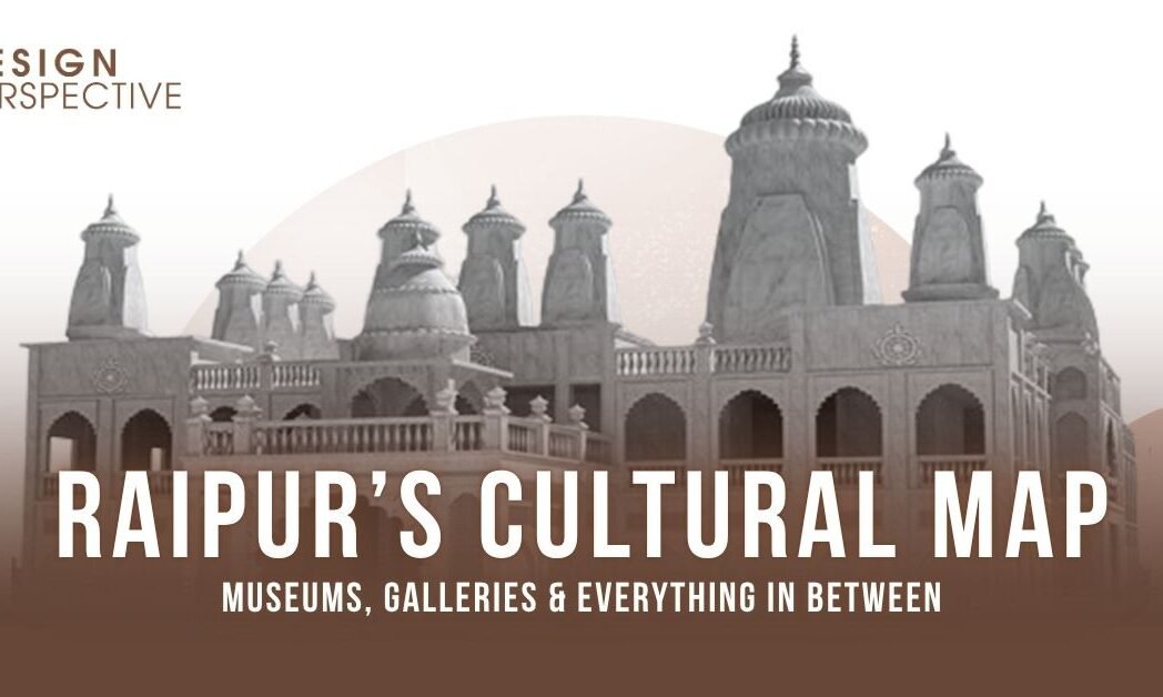 Raipur’s Cultural Map Museums, Galleries & Everything In Between